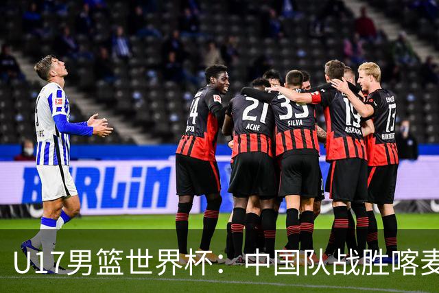 U17男篮世界杯：中国队战胜喀麦隆队